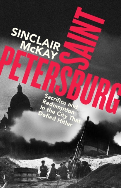 Saint Petersburg - Sacrifice and Redemption in the City That Defied Hitler