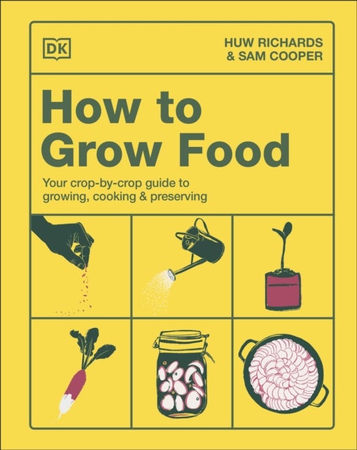 How to Grow Food - Your Crop-by-Crop Guide to Growing, Cooking, & Preserving