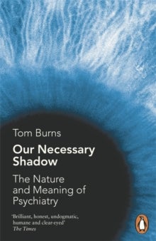 Our Necessary Shadow - The Nature and Meaning of Psychiatry