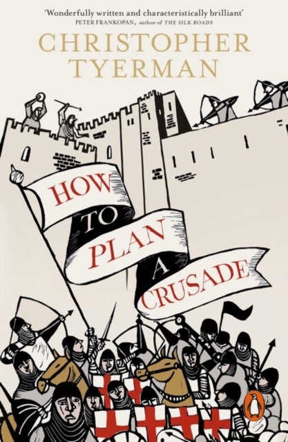 How to Plan a Crusade - Reason and Religious War in the High Middle Ages
