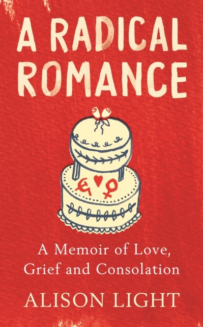 A Radical Romance - A Memoir of Love, Grief and Consolation