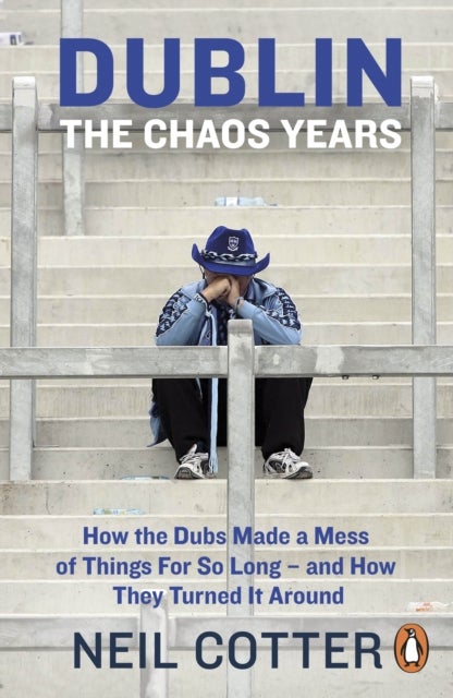 Dublin: The Chaos Years - How the Dubs Made a Mess of Things for So Long ¿ and How They Turned It Around