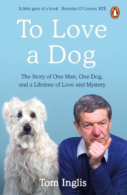 To Love a Dog - The Story of One Man, One Dog, and a Lifetime of Love and Mystery