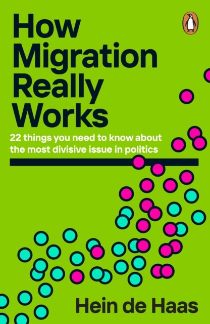 How Migration Really Works - 22 things you need to know about the most divisive issue in politics