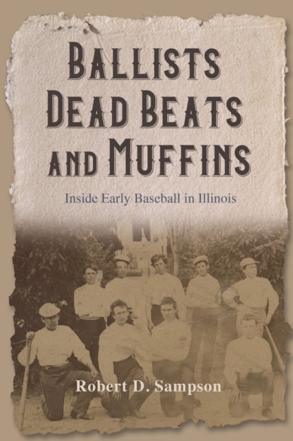 Ballists, Dead Beats, and Muffins - Inside Early Baseball in Illinois