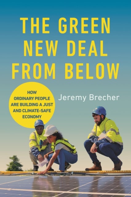 The Green New Deal from Below - How Ordinary People Are Building a Just and Climate-Safe Economy