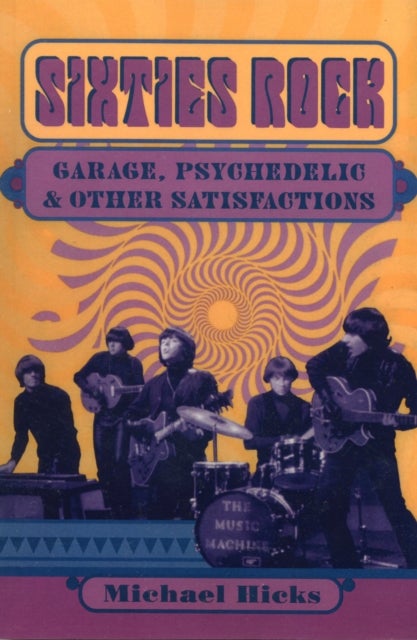 Sixties Rock - Garage, Psychedelic, and Other Satisfactions