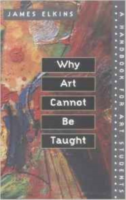 Why Art Cannot Be Taught - A Handbook for Art Students
