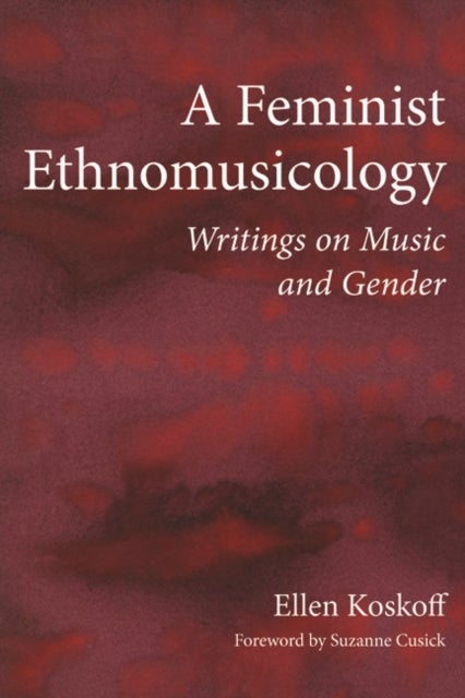 A Feminist Ethnomusicology - Writings on Music and Gender