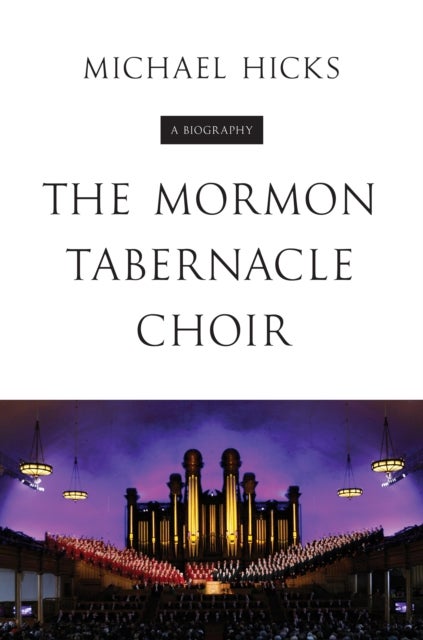 The Mormon Tabernacle Choir - A Biography