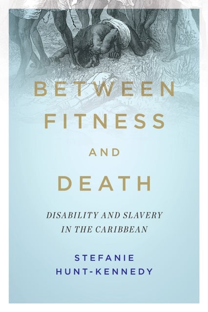 Between Fitness and Death - Disability and Slavery in the Caribbean