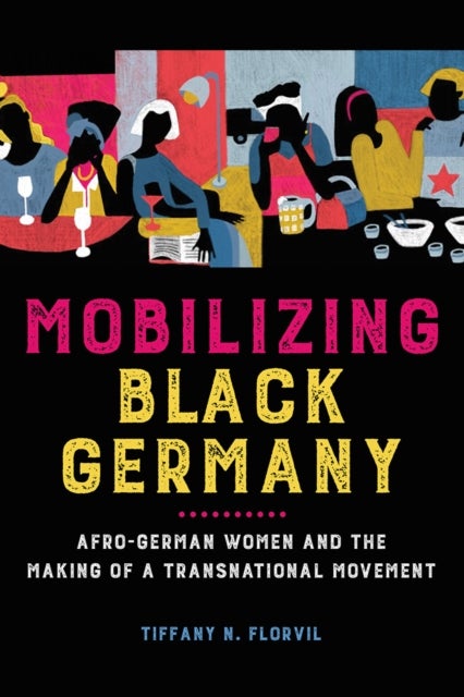 Mobilizing Black Germany - Afro-German Women and the Making of a Transnational Movement
