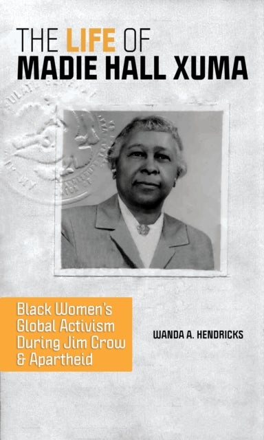 The Life of Madie Hall Xuma - Black Women's Global Activism during Jim Crow and Apartheid