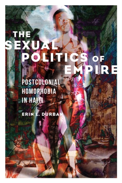 The Sexual Politics of Empire - Postcolonial Homophobia in Haiti
