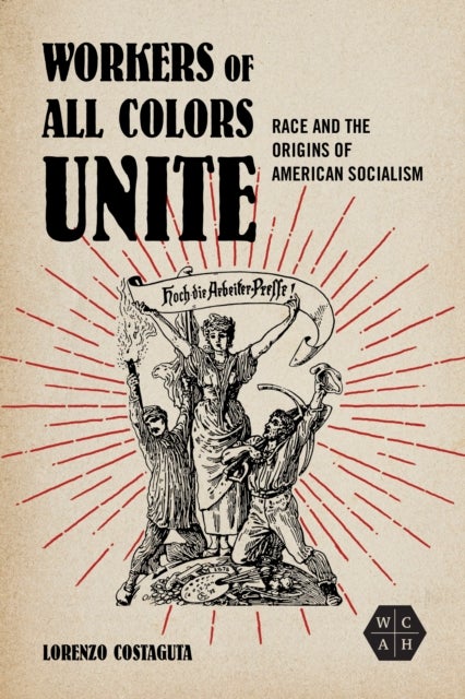 Workers of All Colors Unite - Race and the Origins of American Socialism