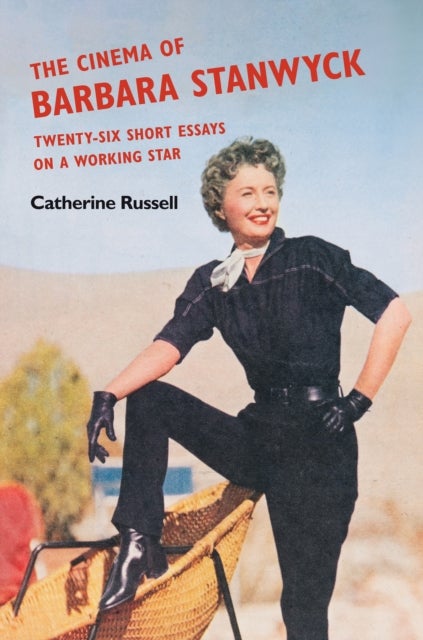 The Cinema of Barbara Stanwyck - Twenty-Six Short Essays on a Working Star