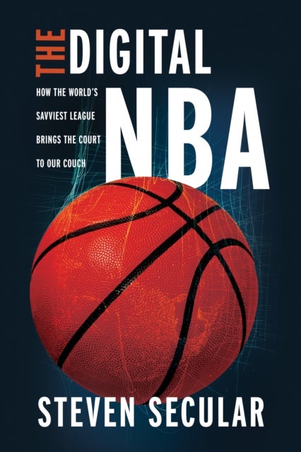 The Digital NBA - How the World's Savviest League Brings the Court to Our Couch