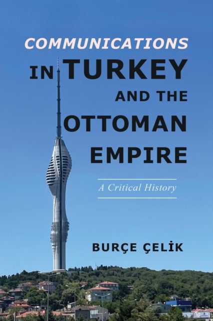 Communications in Turkey and the Ottoman Empire - A Critical History