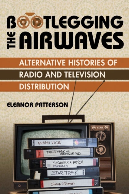Bootlegging the Airwaves - Alternative Histories of Radio and Television Distribution