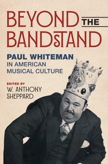 Beyond the Bandstand - Paul Whiteman in American Musical Culture
