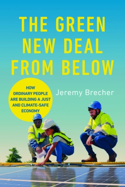 The Green New Deal from Below - How Ordinary People Are Building a Just and Climate-Safe Economy