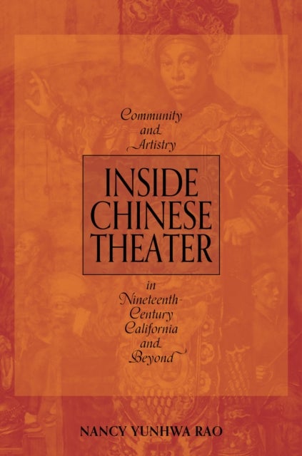 Inside Chinese Theater - Community and Artistry in Nineteenth-Century California and Beyond