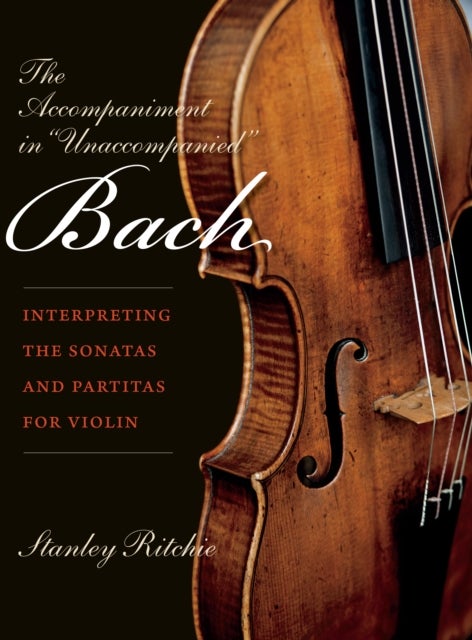 The Accompaniment in "Unaccompanied" Bach - Interpreting the Sonatas and Partitas for Violin