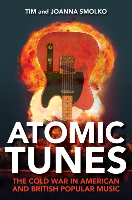 Atomic Tunes - The Cold War in American and British Popular Music