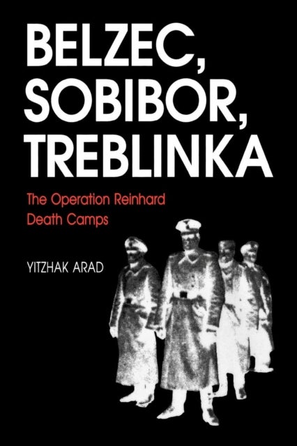 The Operation Reinhard Death Camps, Revised and Expanded Edition - Belzec, Sobibor, Treblinka