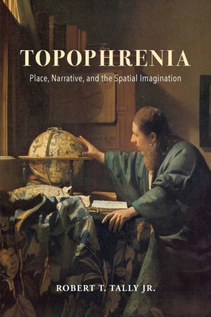 Topophrenia - Place, Narrative, and the Spatial Imagination