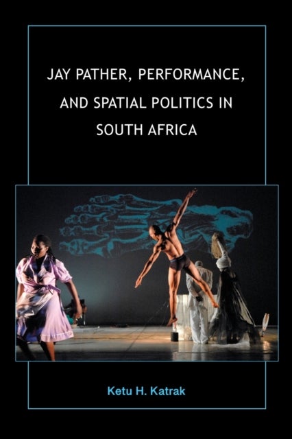 Jay Pather, Performance, and Spatial Politics in South Africa av Ketu H. Katrak