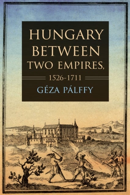 Bilde av Hungary Between Two Empires 1526-1711 Av Geza Palffy