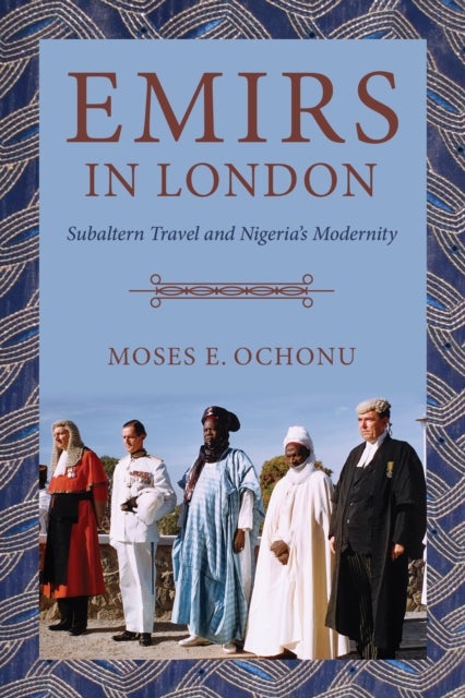 Emirs in London - Subaltern Travel and Nigeria's Modernity