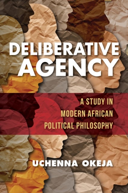 Deliberative Agency - A Study in Modern African Political Philosophy