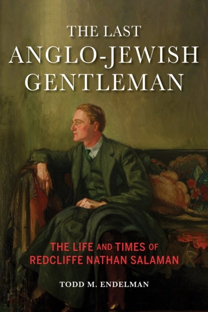 The Last Anglo-Jewish Gentleman - The Life and Times of Redcliffe Nathan Salaman