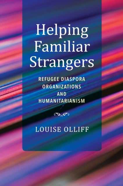 Helping Familiar Strangers - Refugee Diaspora Organizations and Humanitarianism