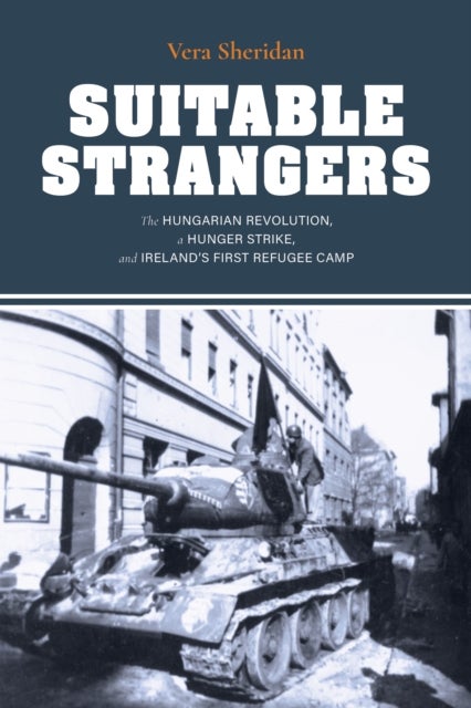 Suitable Strangers - The Hungarian Revolution, a Hunger Strike, and Ireland's First Refugee Camp