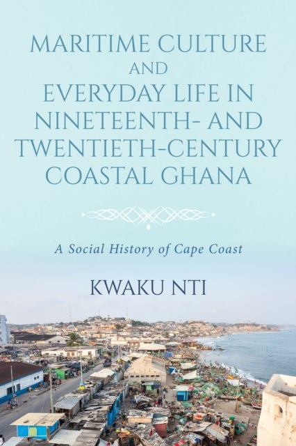 Bilde av Maritime Culture And Everyday Life In Nineteenth¿ And Twentieth¿century Coastal Ghana Av K Nti