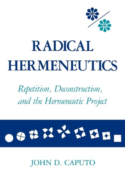 Radical Hermeneutics - Repetition, Deconstruction, and the Hermeneutic Project