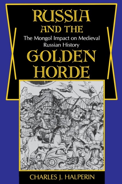 Russia and the Golden Horde - The Mongol Impact on Medieval Russian History