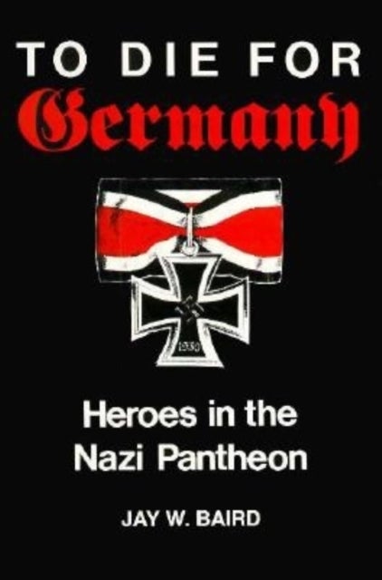 To Die for Germany - Heroes in the Nazi Pantheon