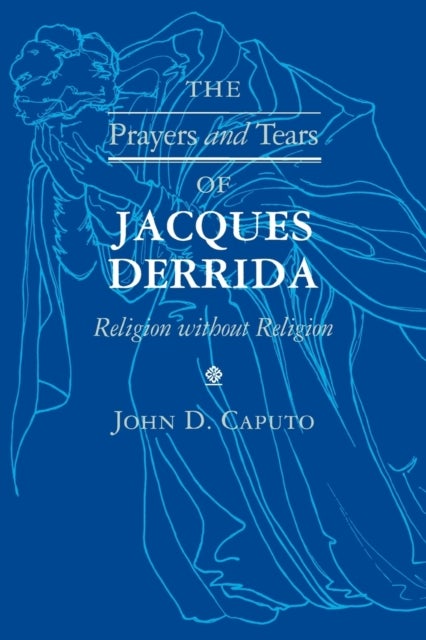 The Prayers and Tears of Jacques Derrida - Religion without Religion