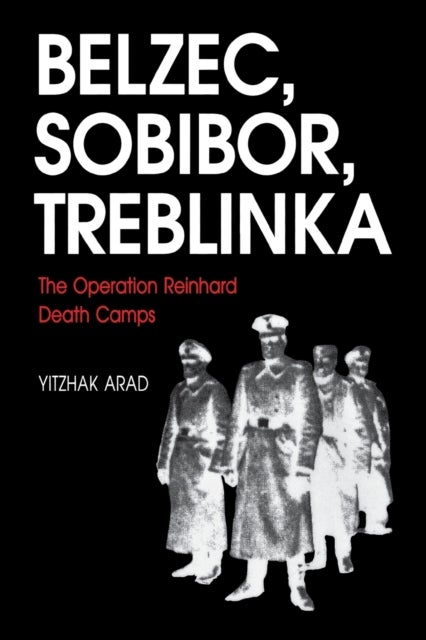 Belzec, Sobibor, Treblinka - The Operation Reinhard Death Camps
