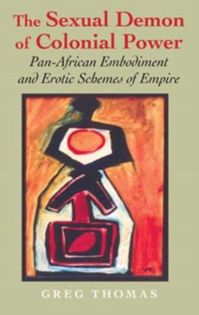 The Sexual Demon of Colonial Power - Pan-African Embodiment and Erotic Schemes of Empire