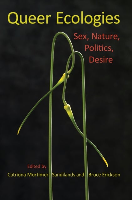 Queer Ecologies - Sex, Nature, Politics, Desire