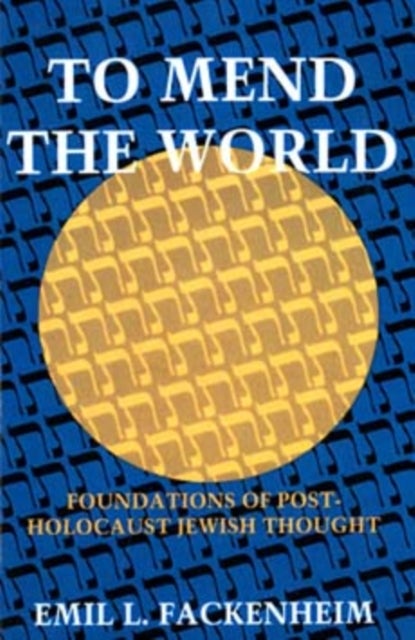 To Mend the World - Foundations of Post-Holocaust Jewish Thought