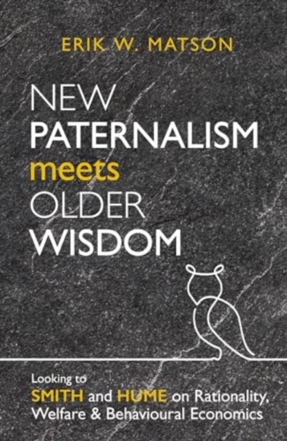 New Paternalism Meets Older Wisdom - Looking to Smith and Hume on Rationality, Welfare and Behavioural Economics