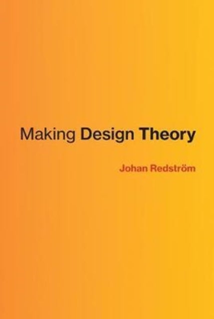 Bilde av Making Design Theory Av Johan (professor And Rector Umea Institute Of Design) Redstroem