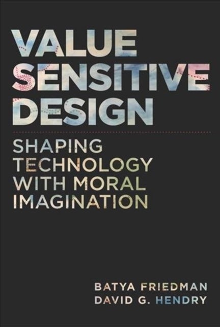 Value Sensitive Design - Shaping Technology with Moral Imagination