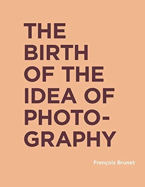 Bilde av The Birth Of The Idea Of Photography Av Francois (universite Paris Diderot) Brunet